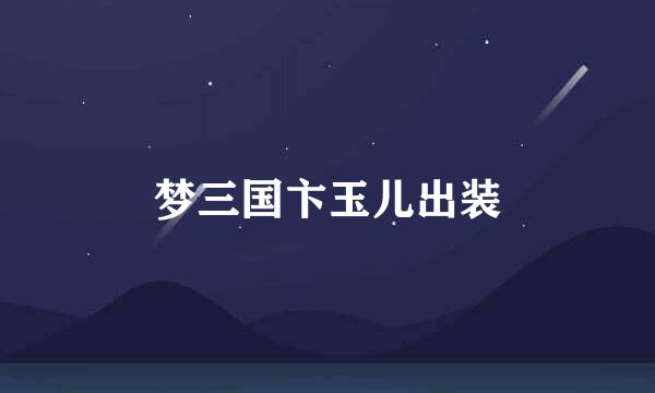 梦三国卞玉儿出装