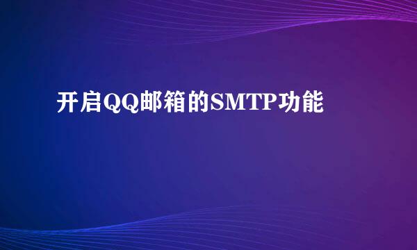 开启QQ邮箱的SMTP功能