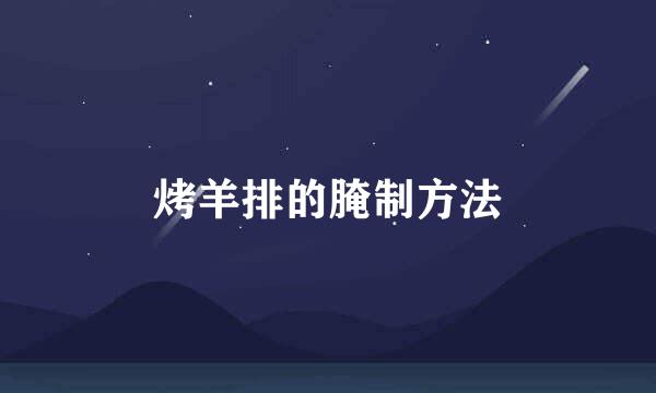 烤羊排的腌制方法