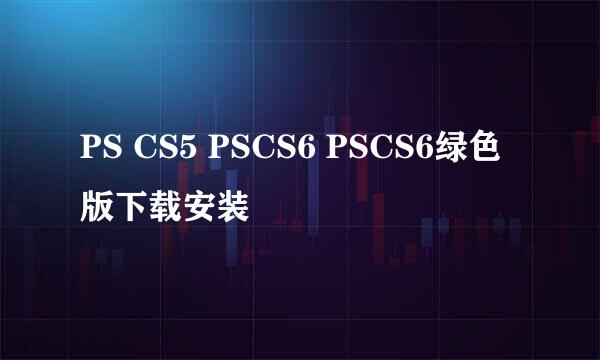 PS CS5 PSCS6 PSCS6绿色版下载安装