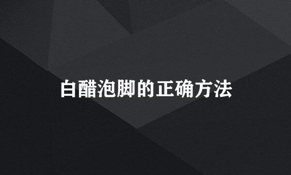白醋泡脚的正确方法