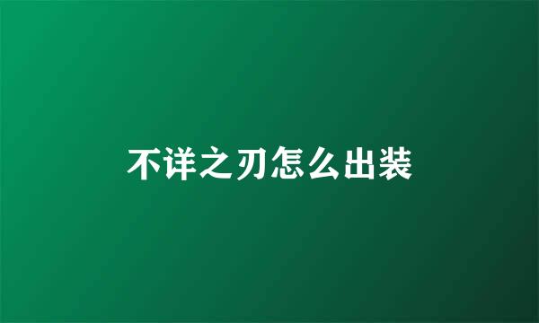 不详之刃怎么出装
