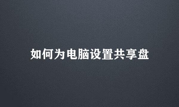 如何为电脑设置共享盘