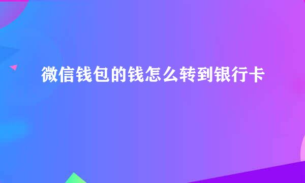 微信钱包的钱怎么转到银行卡
