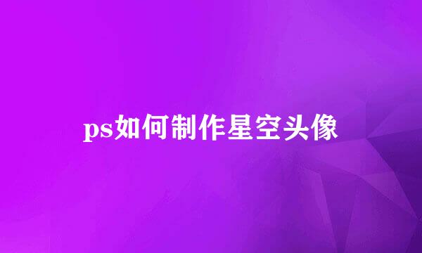 ps如何制作星空头像