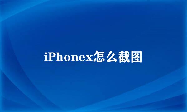 iPhonex怎么截图