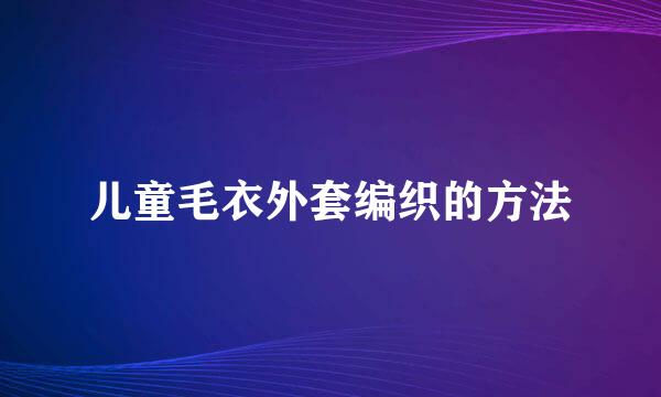 儿童毛衣外套编织的方法