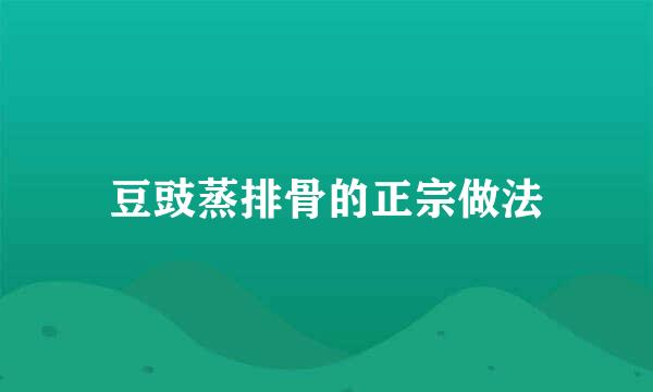 豆豉蒸排骨的正宗做法
