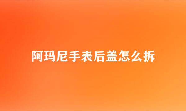 阿玛尼手表后盖怎么拆