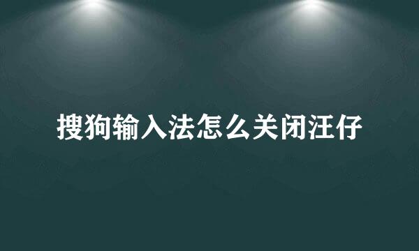 搜狗输入法怎么关闭汪仔