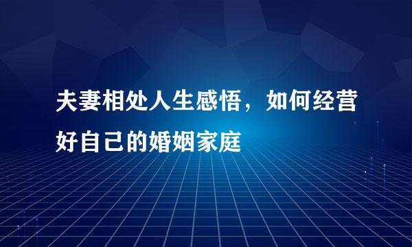 夫妻相处人生感悟，如何经营好自己的婚姻家庭