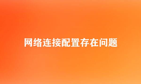 网络连接配置存在问题