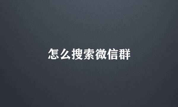 怎么搜索微信群