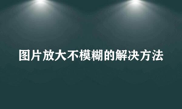 图片放大不模糊的解决方法