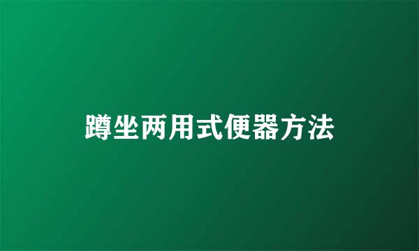 蹲坐两用式便器方法