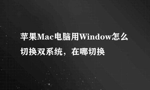 苹果Mac电脑用Window怎么切换双系统，在哪切换