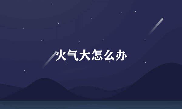 火气大怎么办