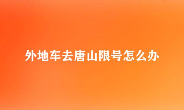外地车去唐山限号怎么办