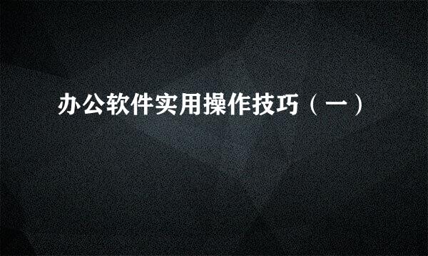 办公软件实用操作技巧（一）