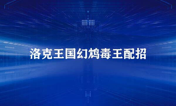 洛克王国幻鸩毒王配招