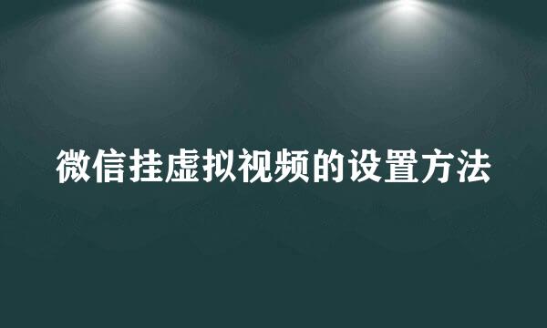 微信挂虚拟视频的设置方法