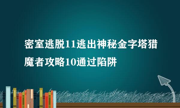密室逃脱11逃出神秘金字塔猎魔者攻略10通过陷阱