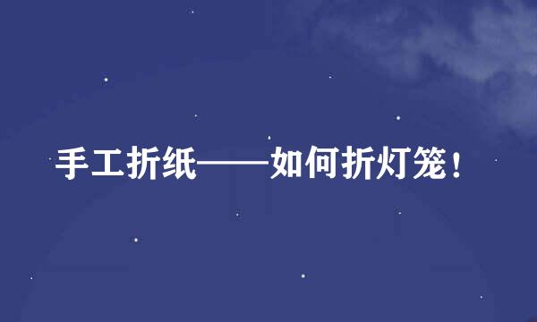 手工折纸——如何折灯笼！