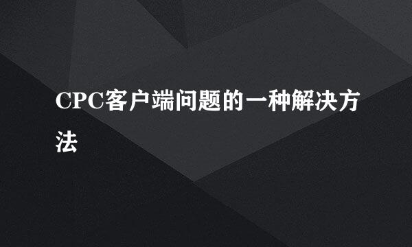 CPC客户端问题的一种解决方法