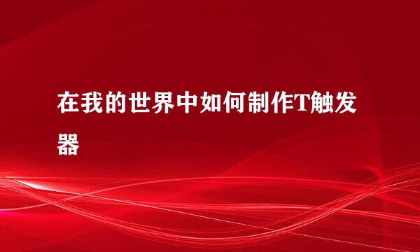 在我的世界中如何制作T触发器