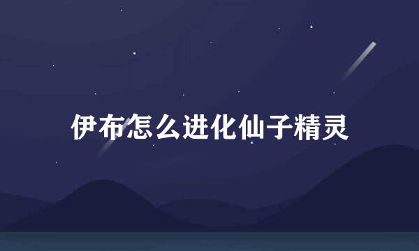 伊布怎么进化仙子精灵