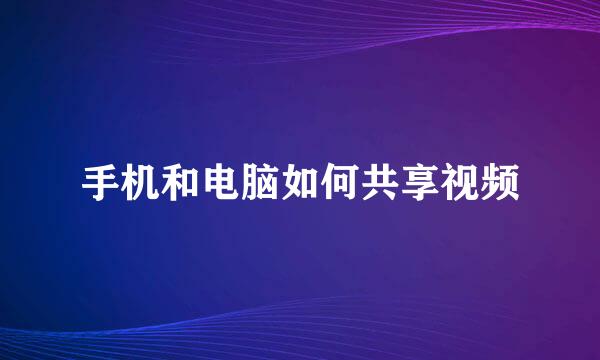手机和电脑如何共享视频