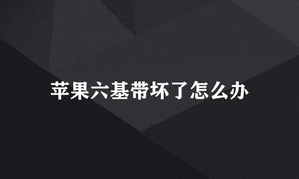 苹果六基带坏了怎么办