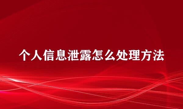 个人信息泄露怎么处理方法