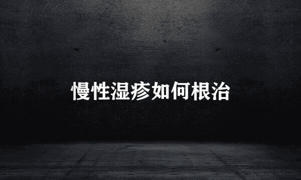 慢性湿疹如何根治