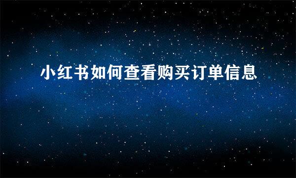 小红书如何查看购买订单信息