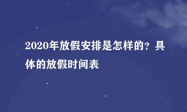 2020年放假安排是怎样的？具体的放假时间表