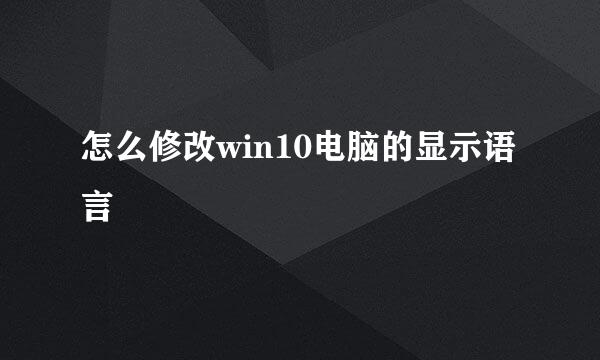 怎么修改win10电脑的显示语言