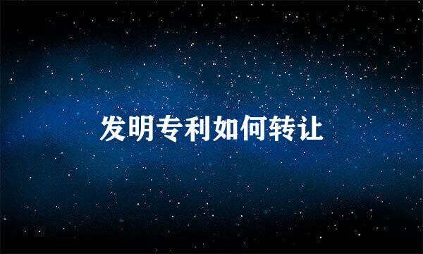 发明专利如何转让