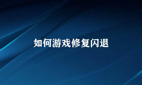 如何游戏修复闪退