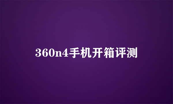 360n4手机开箱评测