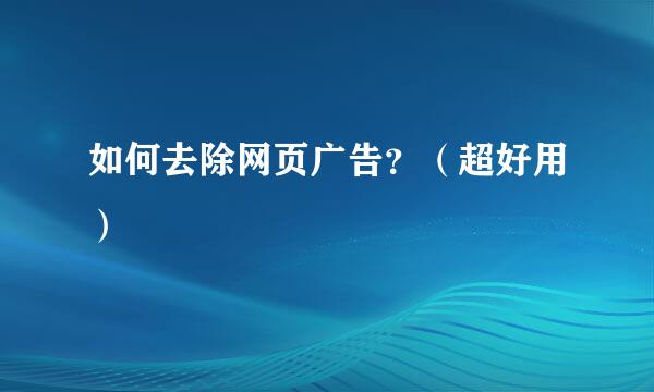 如何去除网页广告？（超好用）