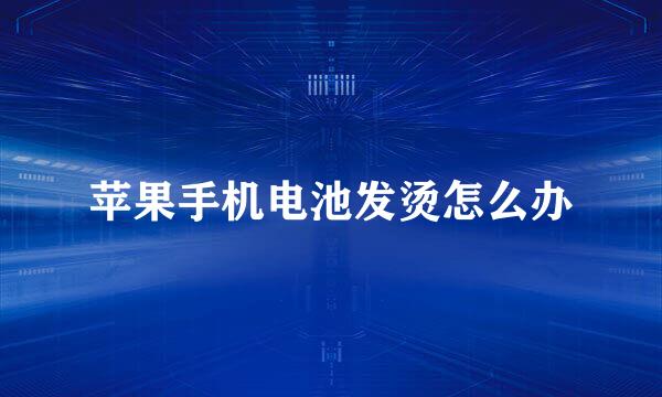 苹果手机电池发烫怎么办