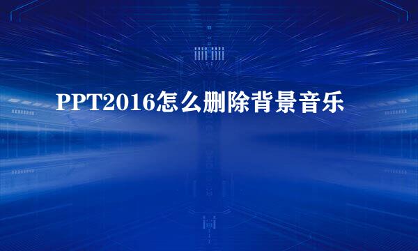 PPT2016怎么删除背景音乐