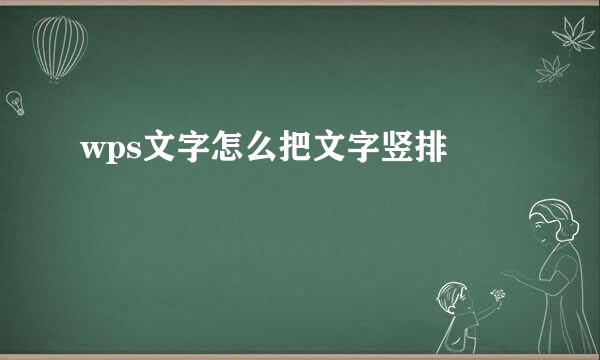 wps文字怎么把文字竖排 