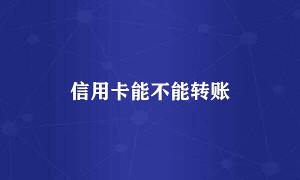 信用卡能不能转账