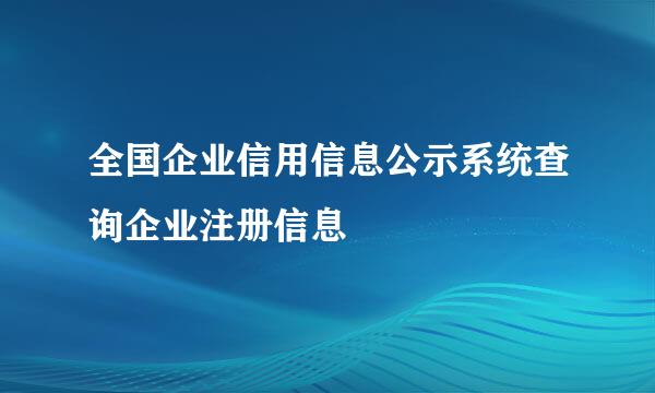 全国企业信用信息公示系统查询企业注册信息