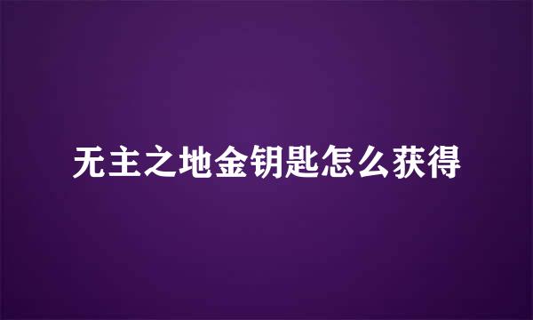 无主之地金钥匙怎么获得