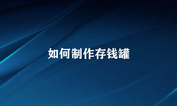 如何制作存钱罐
