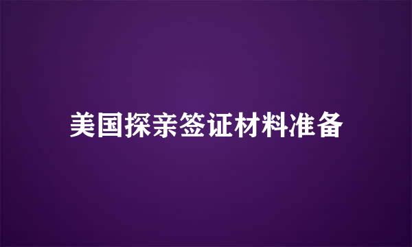 美国探亲签证材料准备