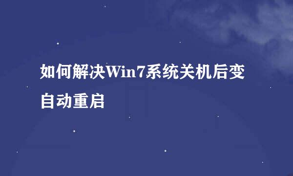如何解决Win7系统关机后变自动重启